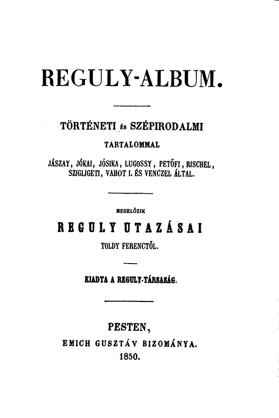 Reguly-Album. Szerkesztette: Toldy Ferenc. Kiadta a Reguly Társaság. Pesten, Emich Gusztáv bizománya. 1850.