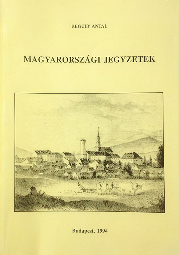 Reguly Antal: Magyarországi jegyzetek. Szerkesztette: Selmeczi Kovács Attila. A Néprajzi Múzeum tudománytörténeti kiadványsorozata 8. Néprajzi Múzeum. Budapest, 1994.
